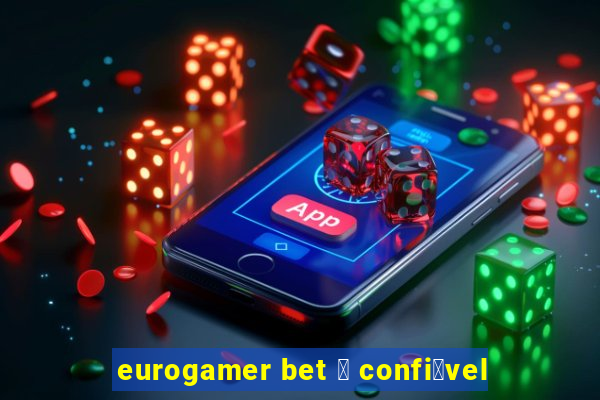 eurogamer bet 茅 confi谩vel