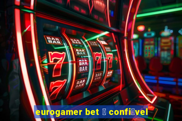 eurogamer bet 茅 confi谩vel