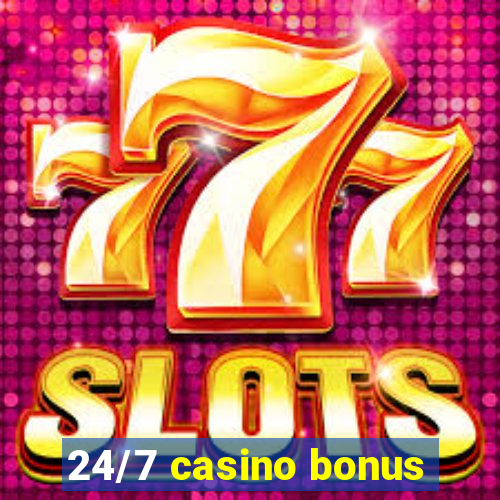 24/7 casino bonus