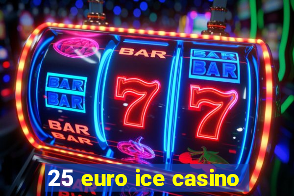 25 euro ice casino