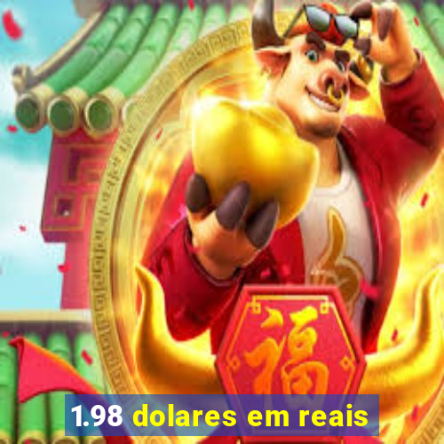 1.98 dolares em reais