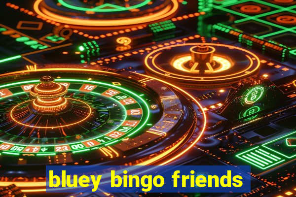 bluey bingo friends