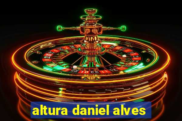 altura daniel alves