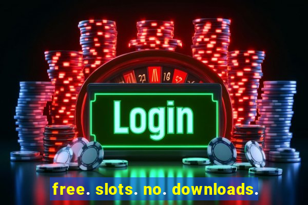 free. slots. no. downloads.