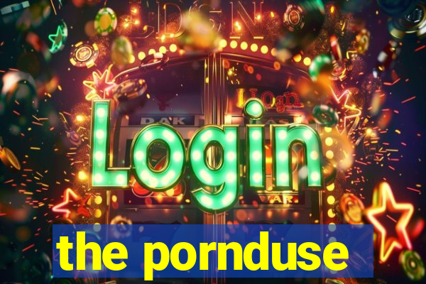 the pornduse