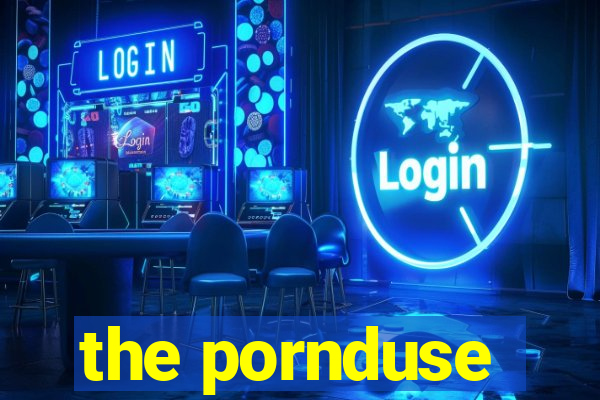 the pornduse