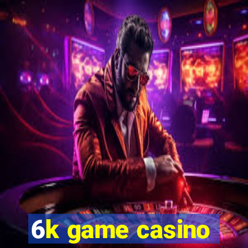 6k game casino