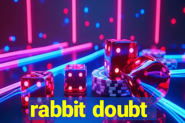 rabbit doubt