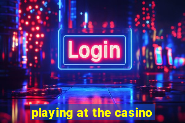 playing at the casino