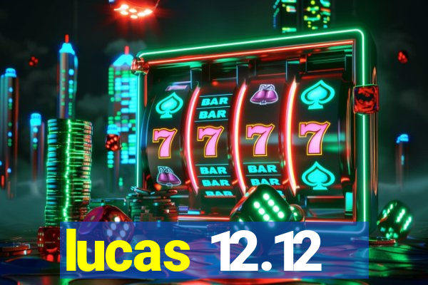 lucas 12.12