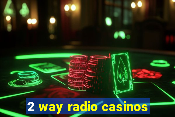 2 way radio casinos