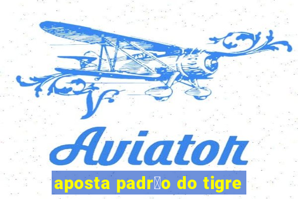 aposta padr茫o do tigre