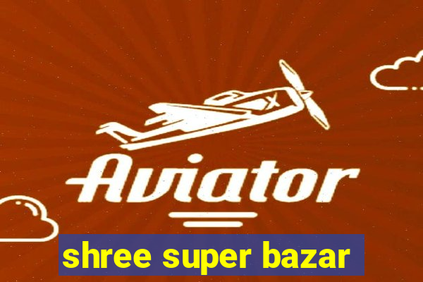 shree super bazar