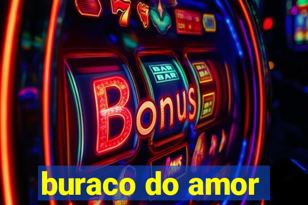 buraco do amor