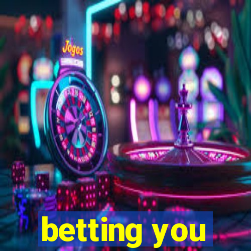 betting you