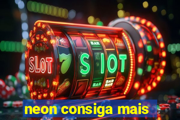 neon consiga mais