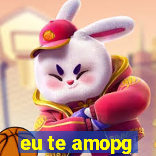 eu te amopg