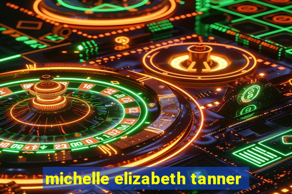 michelle elizabeth tanner