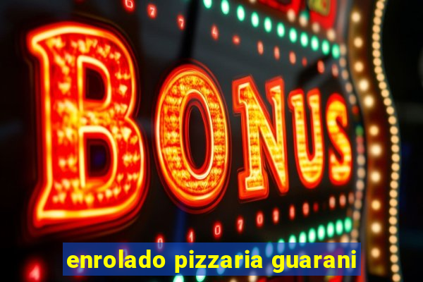 enrolado pizzaria guarani