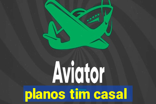 planos tim casal