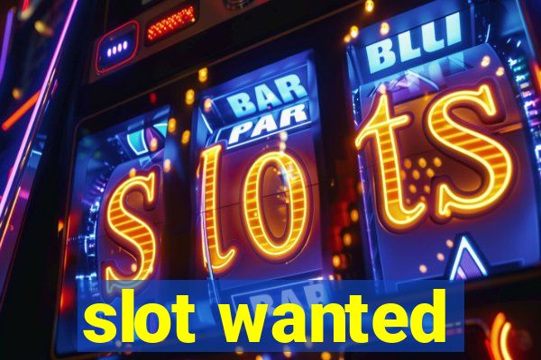 slot wanted