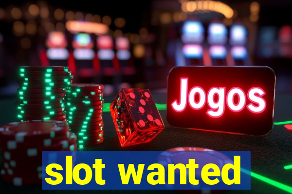 slot wanted