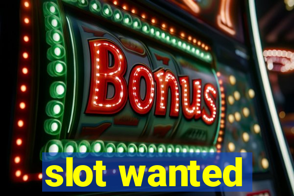 slot wanted