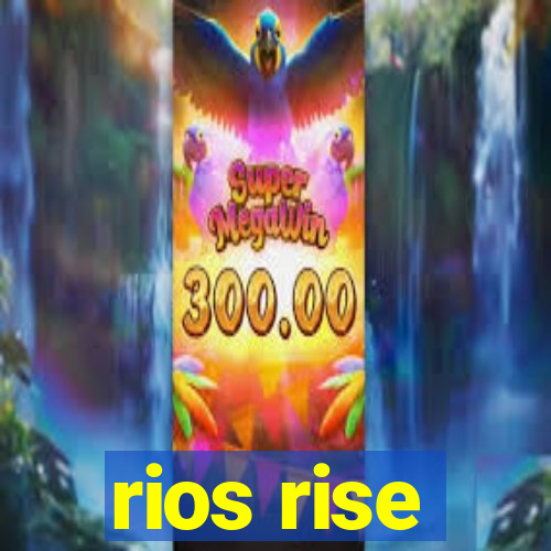 rios rise