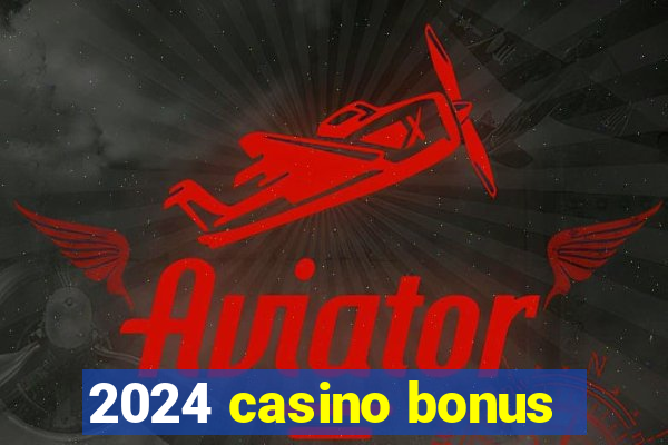 2024 casino bonus