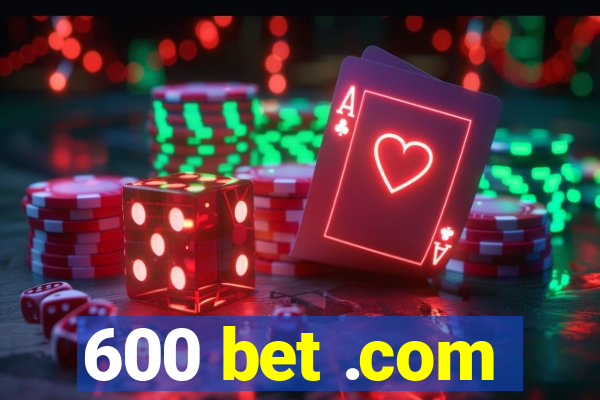 600 bet .com