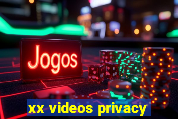 xx videos privacy