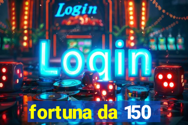 fortuna da 150