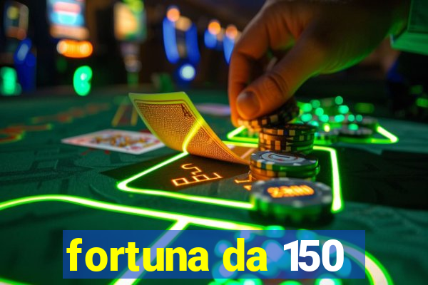 fortuna da 150