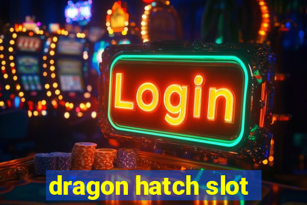 dragon hatch slot