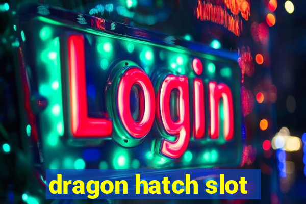 dragon hatch slot