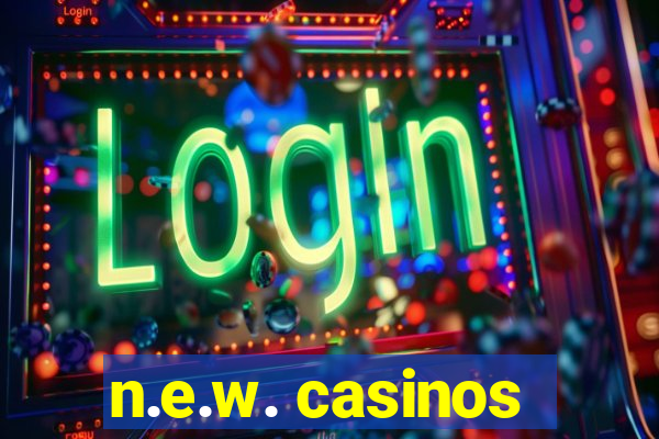 n.e.w. casinos