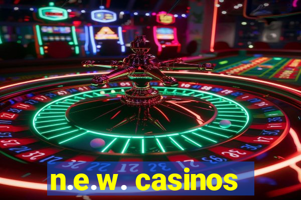 n.e.w. casinos