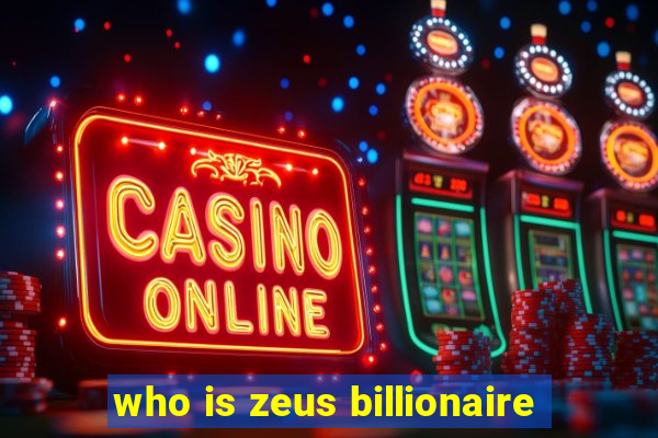 who is zeus billionaire