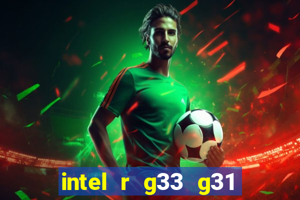 intel r g33 g31 express chipset family roda quais jogos