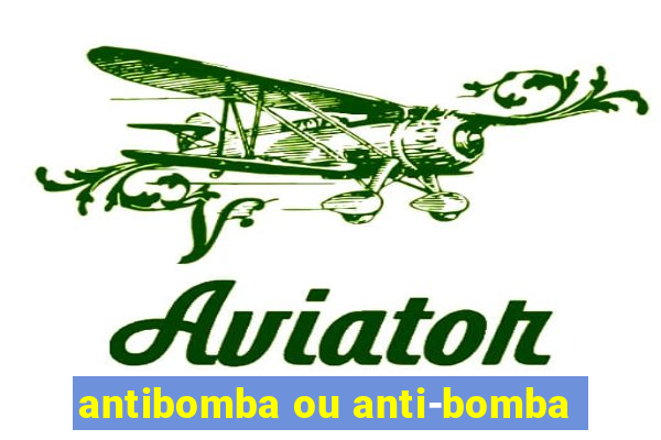 antibomba ou anti-bomba