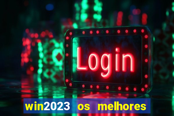 win2023 os melhores jogos de cassino