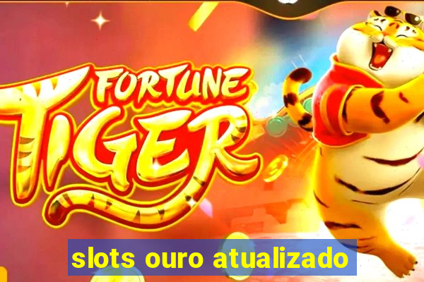 slots ouro atualizado