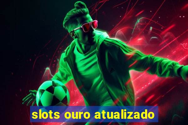 slots ouro atualizado