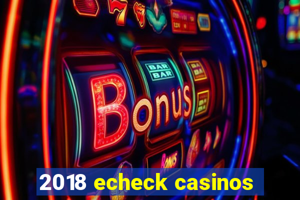 2018 echeck casinos