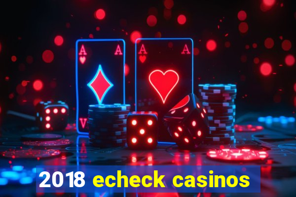 2018 echeck casinos