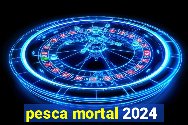 pesca mortal 2024