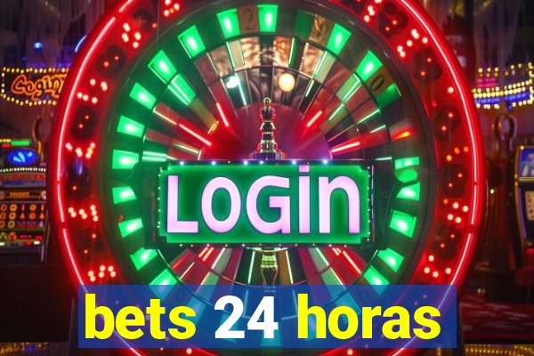 bets 24 horas