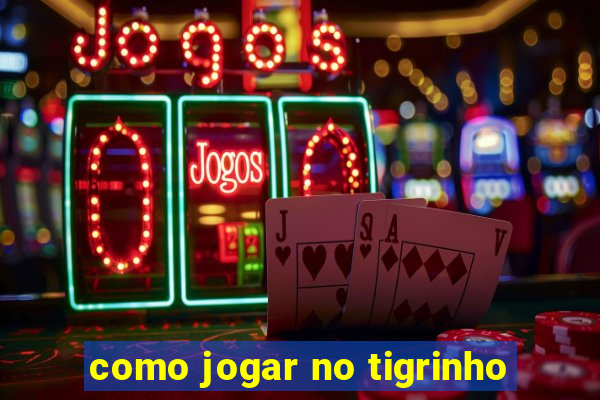 como jogar no tigrinho