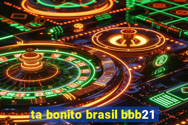 ta bonito brasil bbb21