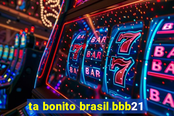 ta bonito brasil bbb21